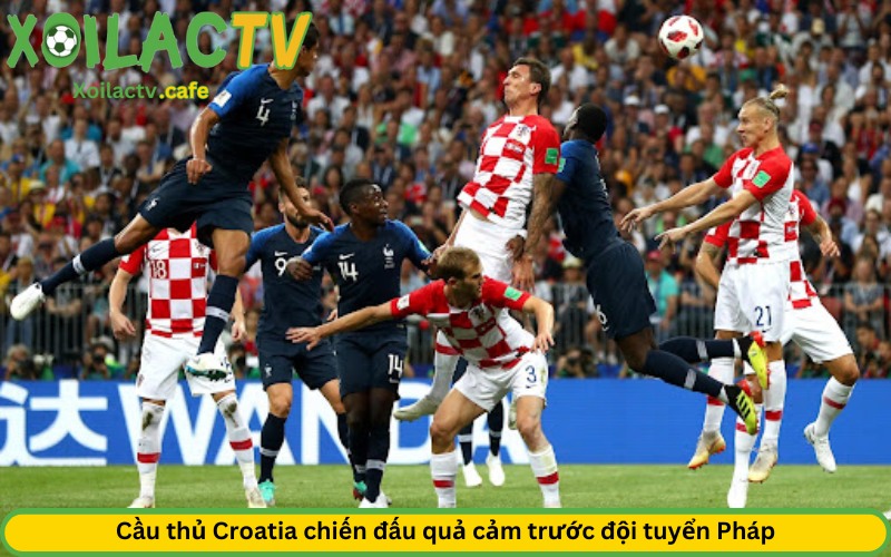 Cầu thủ Croatia chiến đấu quả cảm trước đội tuyển Pháp