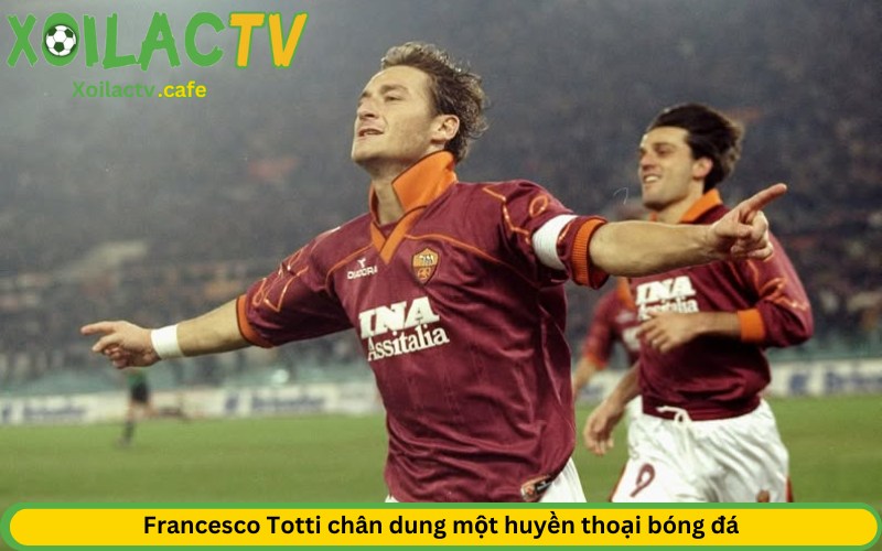 Francesco Totti chân dung một huyền thoại bóng đá