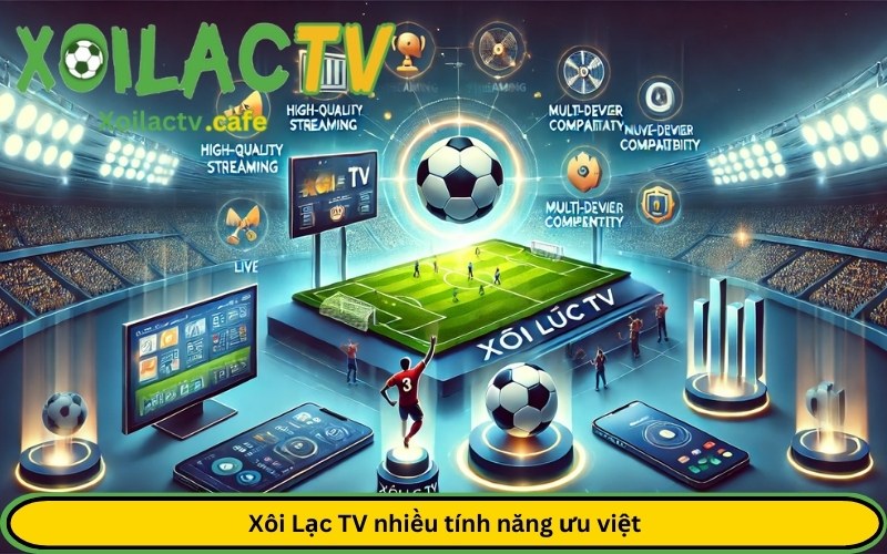 Xôi Lạc TV nhiều tính năng ưu việt