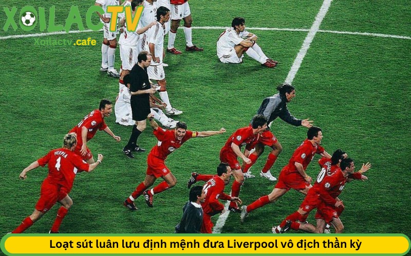 Chọn Liverpool và chiến tích thần kỳ tại Istanbul (2004/05)	
Liverpool và chiến tích thần kỳ tại Istanbul (2004/05)