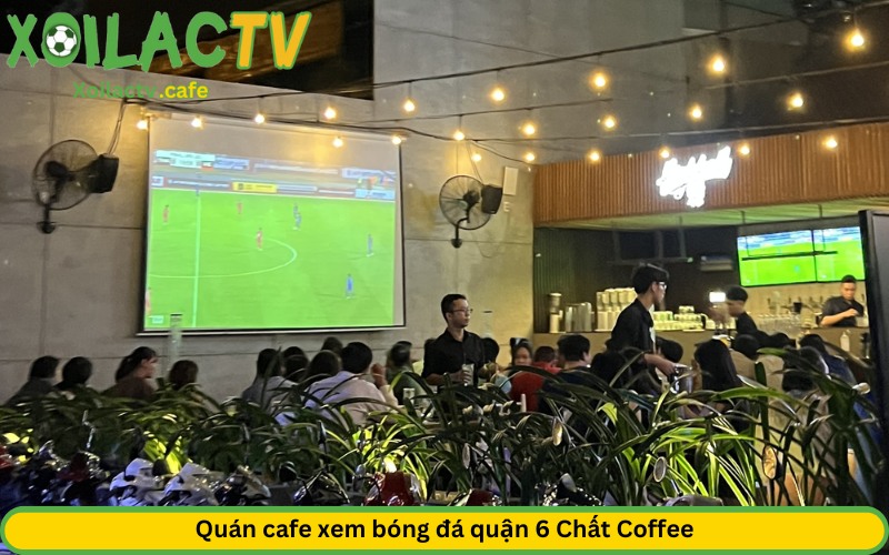 Quán cafe xem bóng đá quận 6 Chất Coffee