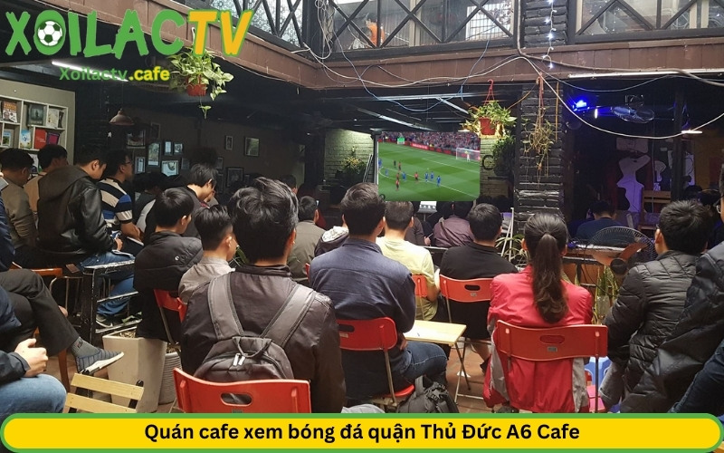 Quán cafe xem bóng đá quận Thủ Đức A6 Cafe