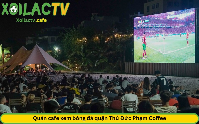 Quán cafe xem bóng đá quận Thủ Đức Phạm Coffee