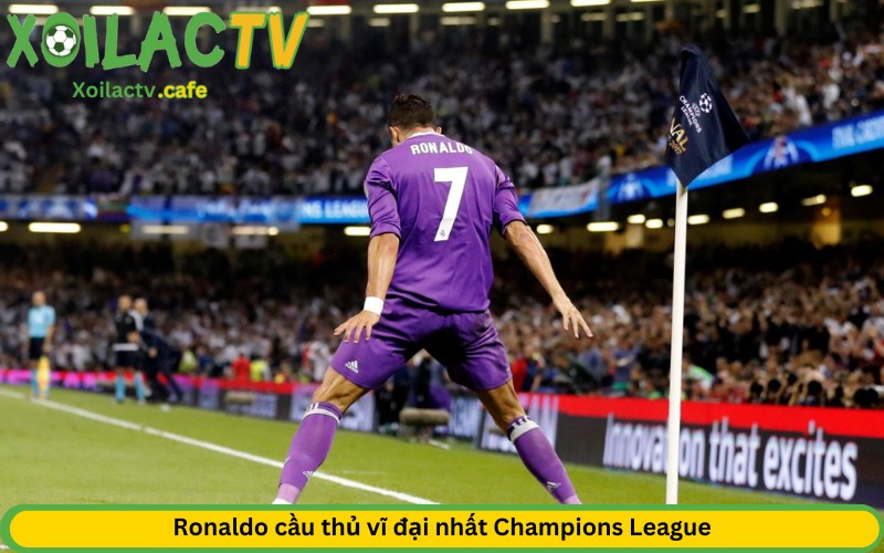 Ronaldo cầu thủ vĩ đại nhất Champions League