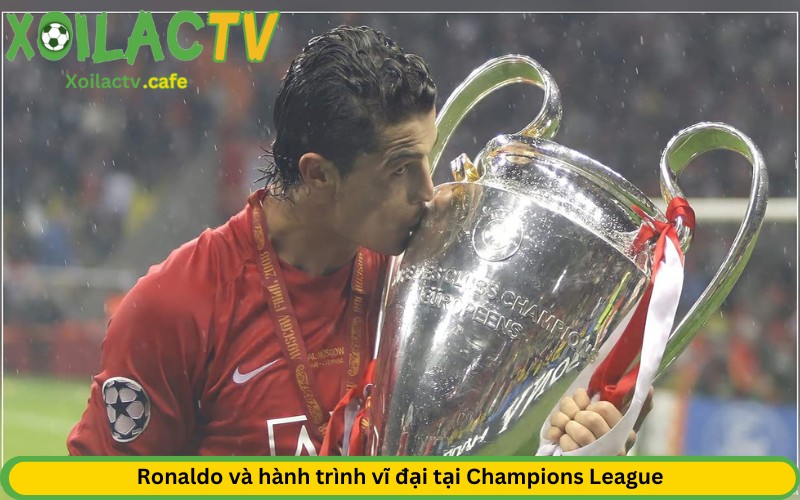 Ronaldo và hành trình vĩ đại tại Champions League