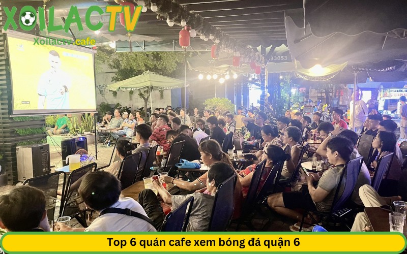 Top 6 quán cafe xem bóng đá quận 6