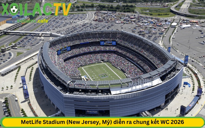 MetLife Stadium (New Jersey, Mỹ) diễn ra chung kết WC 2026