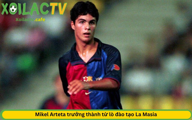 Mikel Arteta trưởng thành từ lò đào tạo La Masia